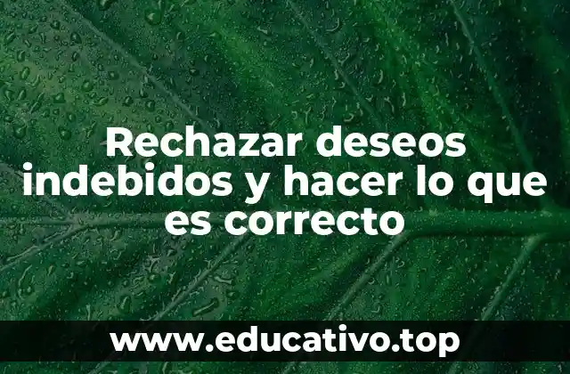 Rechazar deseos indebidos y hacer lo que es correcto