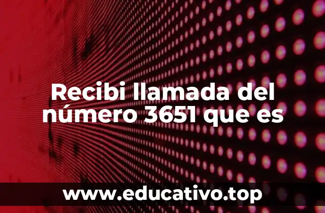 Recibi llamada del número 3651 que es
