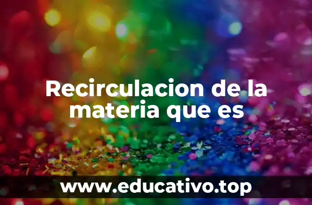 Recirculacion de la materia que es