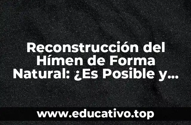 Reconstrucción del Hímen de Forma Natural: ¿Es Posible y Segura?