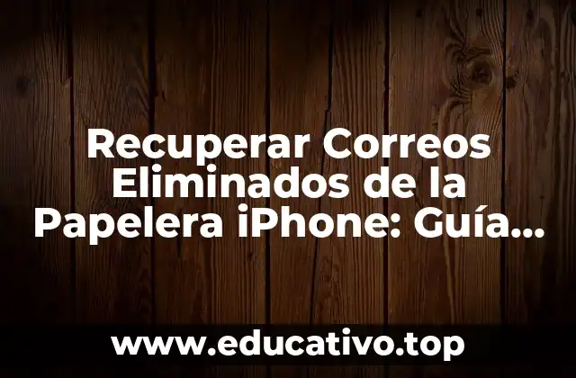 Recuperar Correos Eliminados de la Papelera iPhone: Guía Completa