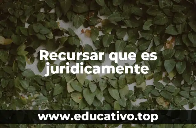 Recursar que es juridicamente