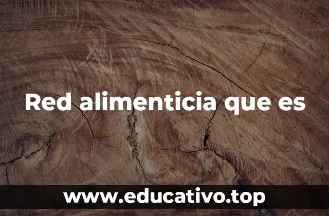 Red alimenticia que es