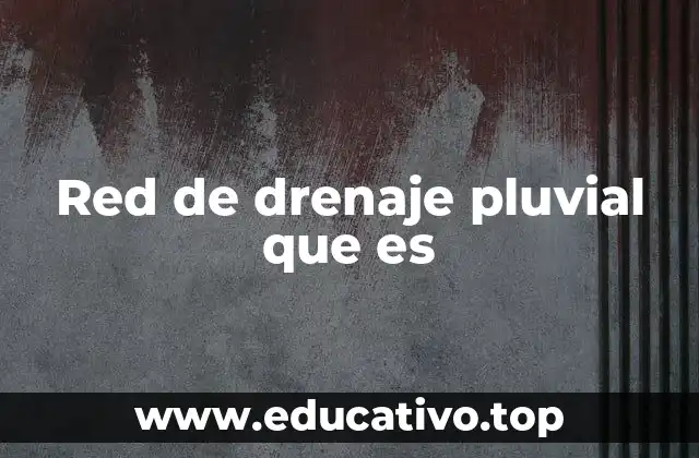 Red de drenaje pluvial que es