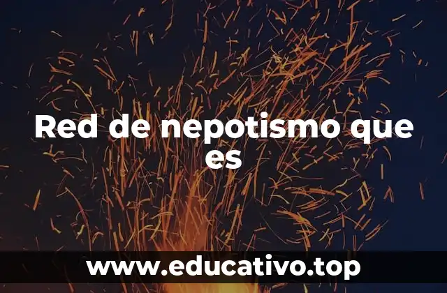 Red de nepotismo que es
