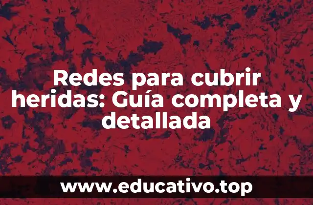 Redes para cubrir heridas: Guía completa y detallada
