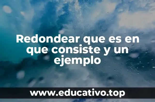 Redondear que es en que consiste y un ejemplo