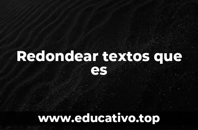 Redondear textos que es