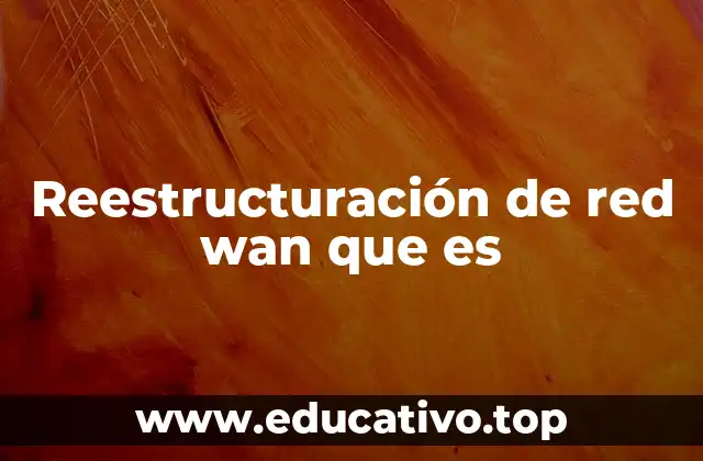 Reestructuración de red wan que es