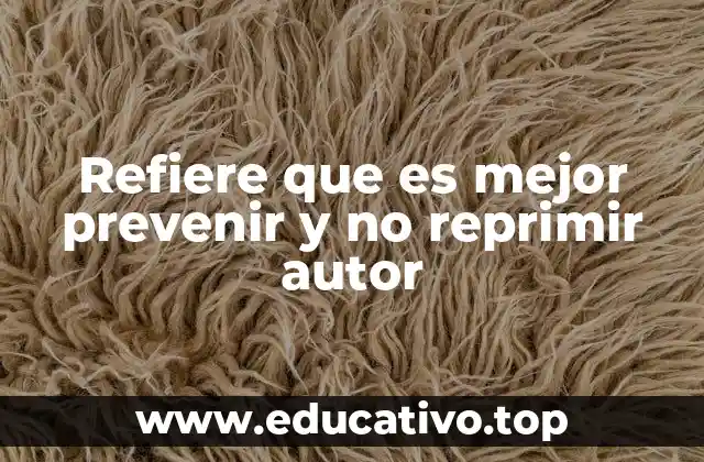 Refiere que es mejor prevenir y no reprimir autor