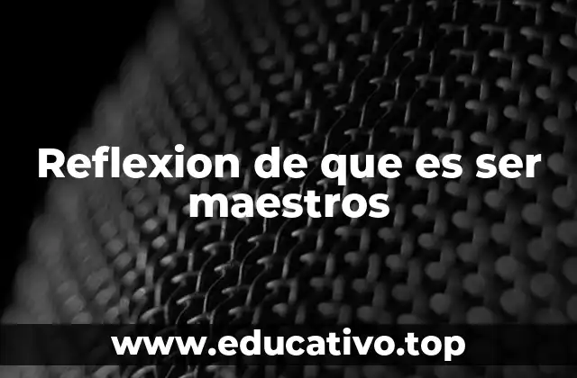 Reflexion de que es ser maestros