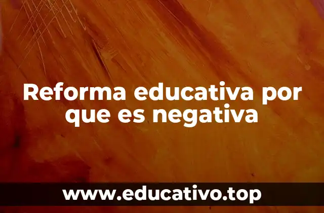 Reforma educativa por que es negativa