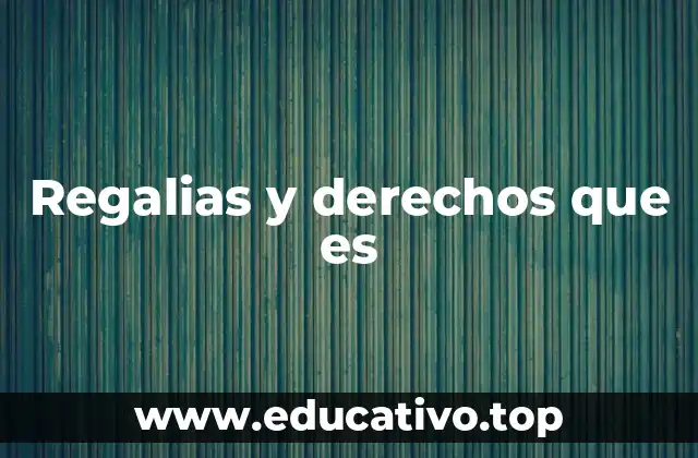 Regalias y derechos que es