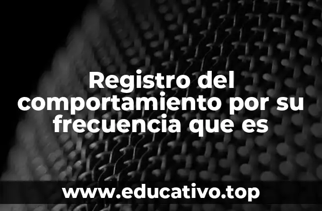Registro del comportamiento por su frecuencia que es