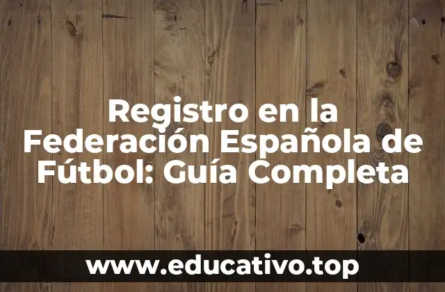 Registro en la Federación Española de Fútbol: Guía Completa