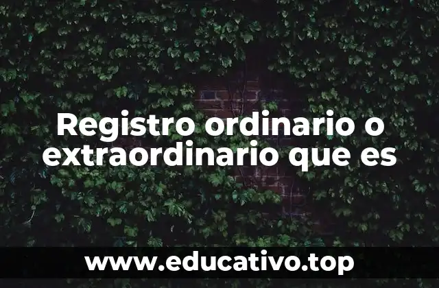 Registro ordinario o extraordinario que es