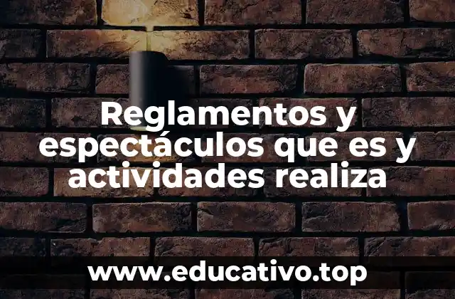 Reglamentos y espectáculos que es y actividades realiza