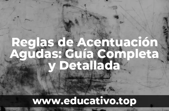 Reglas de Acentuación Agudas: Guía Completa y Detallada