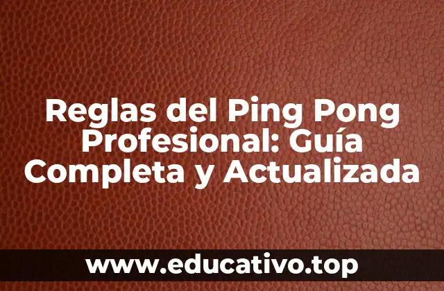 Reglas del Ping Pong Profesional: Guía Completa y Actualizada
