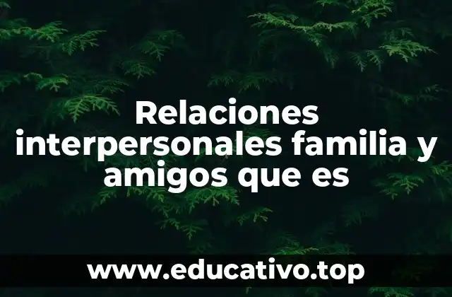 Relaciones interpersonales familia y amigos que es