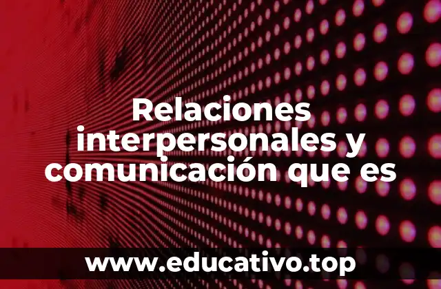Relaciones interpersonales y comunicación que es