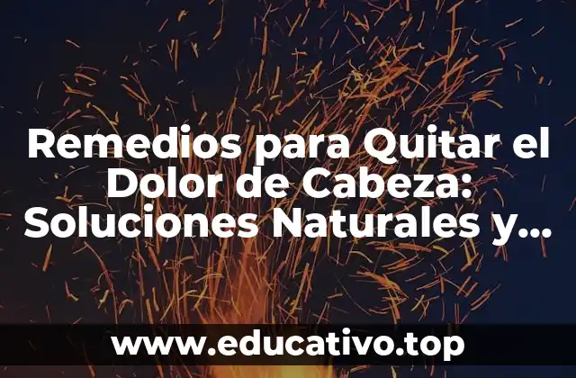 Remedios para Quitar el Dolor de Cabeza: Soluciones Naturales y Efectivas