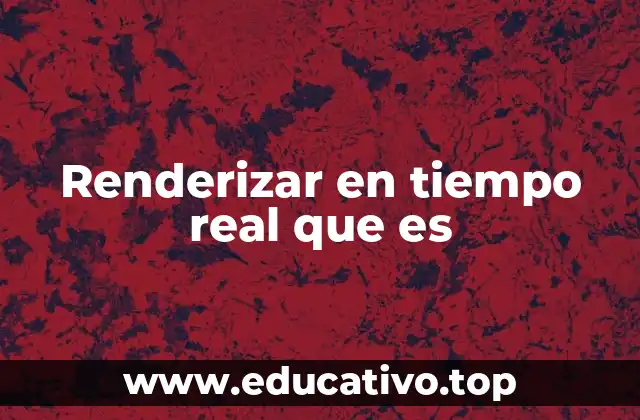 Renderizar en tiempo real que es