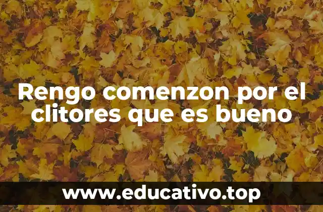 Rengo comenzon por el clitores que es bueno