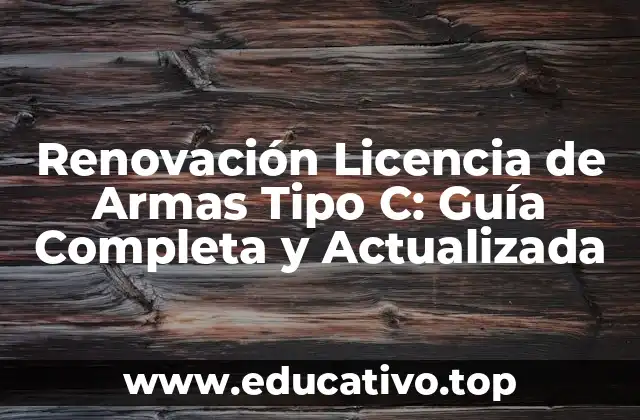 Renovación Licencia de Armas Tipo C: Guía Completa y Actualizada