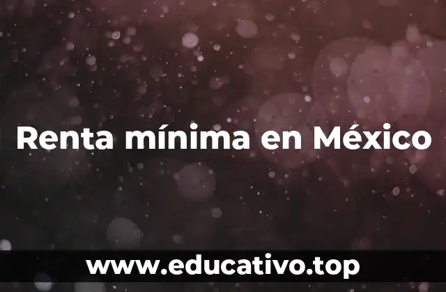 La importancia de la renta mínima en la economía mexicana