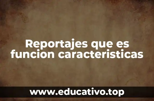 Reportajes que es funcion caracteristicas