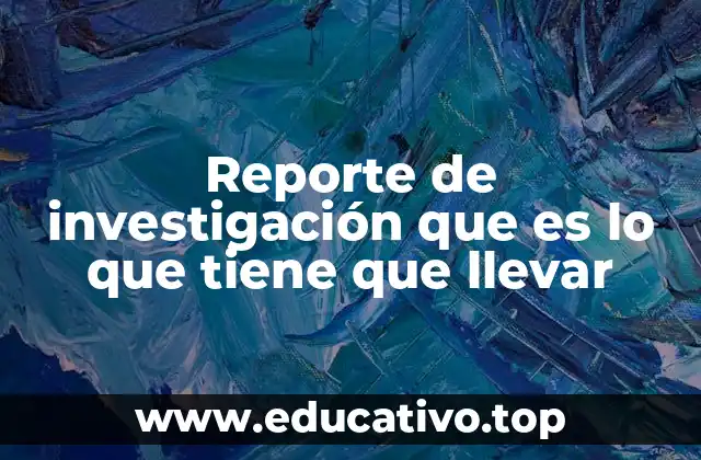 Reporte de investigación que es lo que tiene que llevar