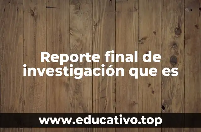 Reporte final de investigación que es