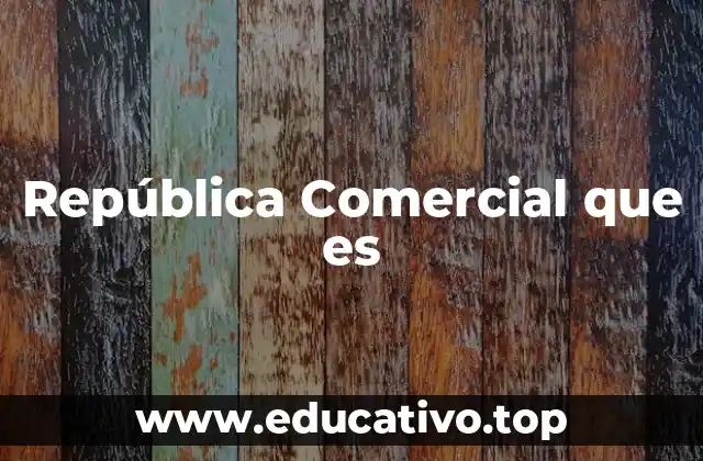 República Comercial que es