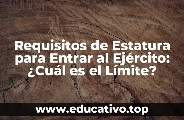 Requisitos de Estatura para Entrar al Ejército: ¿Cuál es el Límite?