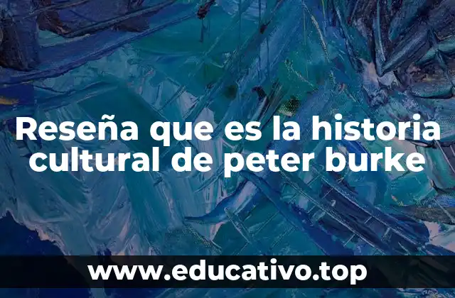 Reseña que es la historia cultural de peter burke