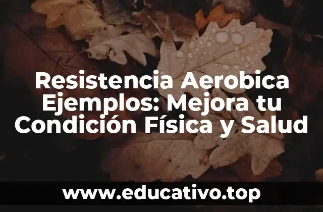 Resistencia Aerobica Ejemplos: Mejora tu Condición Física y Salud