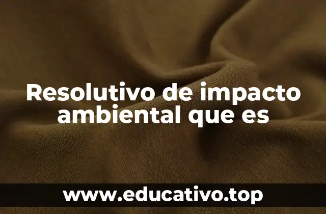 Resolutivo de impacto ambiental que es