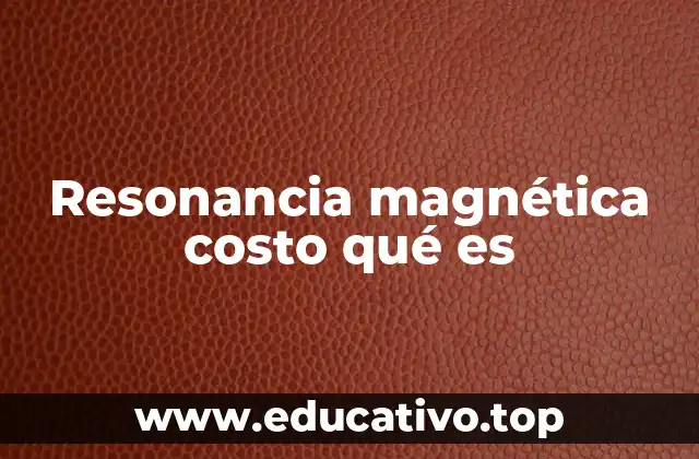 Resonancia magnética costo qué es