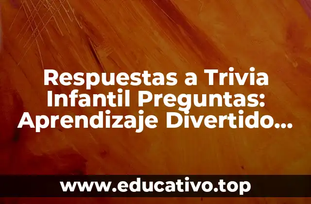 Respuestas a Trivia Infantil Preguntas: Aprendizaje Divertido para Niños