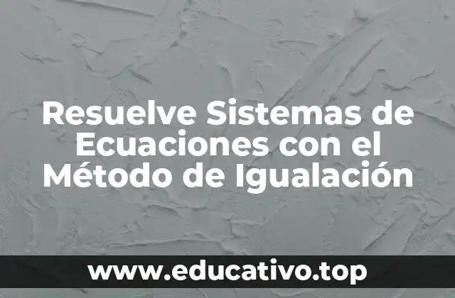 Resuelve Sistemas de Ecuaciones con el Método de Igualación