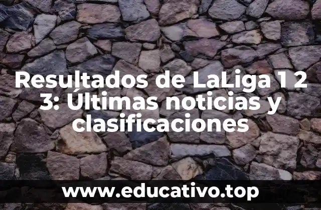 Resultados de LaLiga 1 2 3: Últimas noticias y clasificaciones