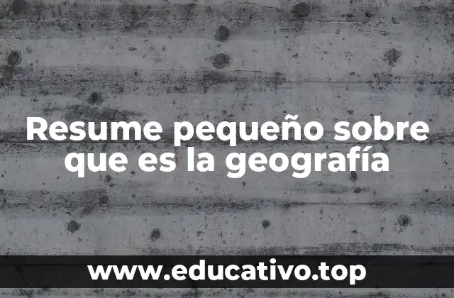 Resume pequeño sobre que es la geografía