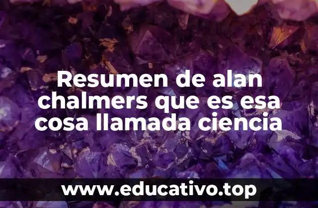 Resumen de alan chalmers que es esa cosa llamada ciencia