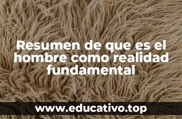 Resumen de que es el hombre como realidad fundamental