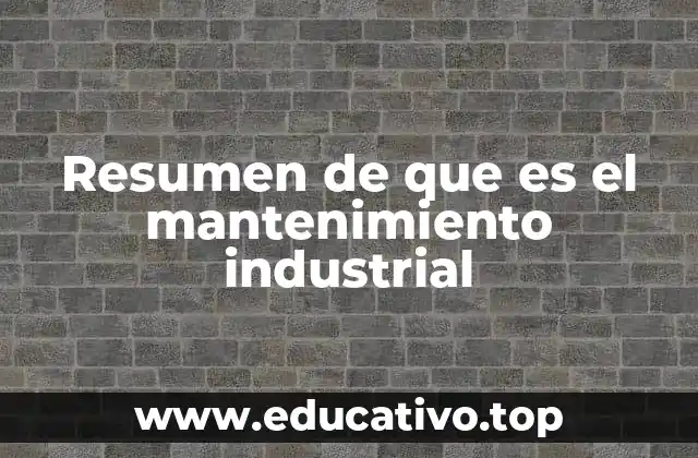 Resumen de que es el mantenimiento industrial