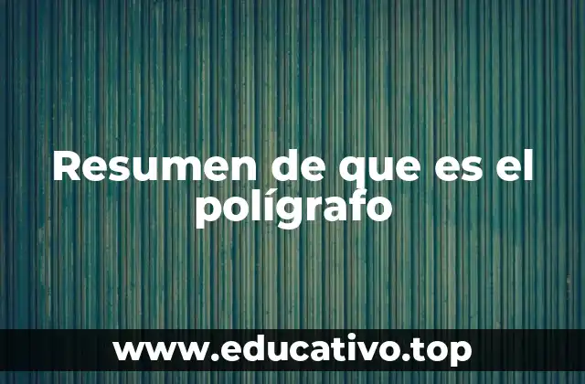 Resumen de que es el polígrafo