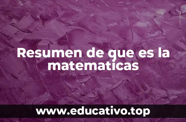 Resumen de que es la matematicas