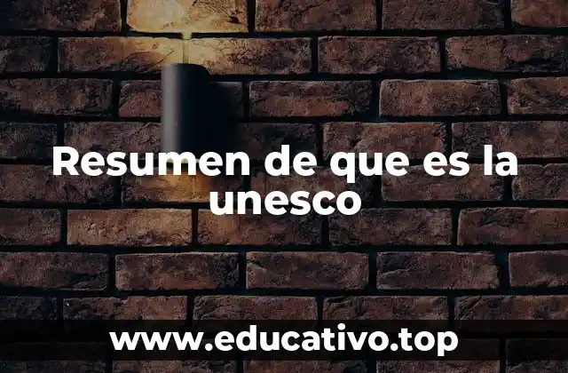 Resumen de que es la unesco