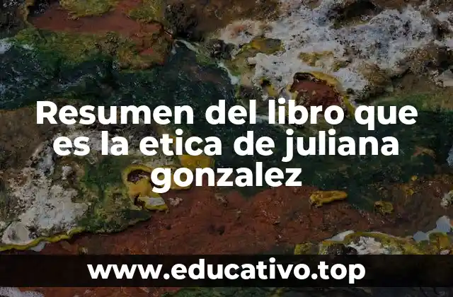 Resumen del libro que es la etica de juliana gonzalez